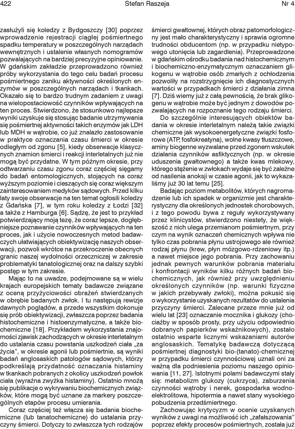 W gdańskim zakładzie przeprowadzono również próby wykorzystania do tego celu badań procesu pośmiertnego zaniku aktywności określonych enzymów w poszczególnych narządach i tkankach.