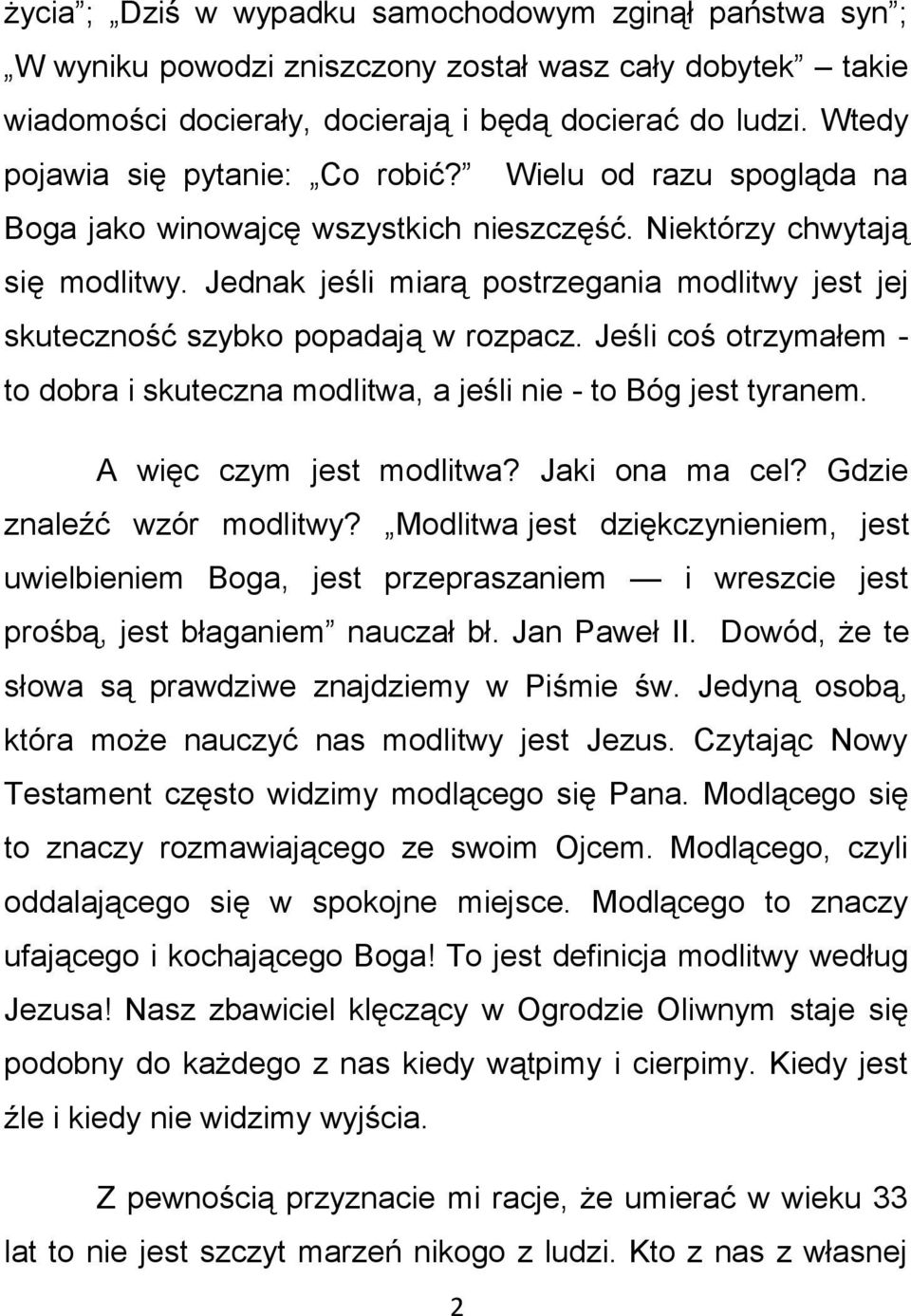 Jednak jeśli miarą postrzegania modlitwy jest jej skuteczność szybko popadają w rozpacz. Jeśli coś otrzymałem - to dobra i skuteczna modlitwa, a jeśli nie - to Bóg jest tyranem.