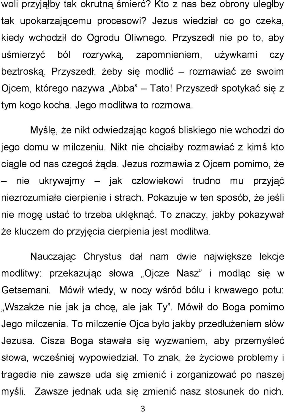 Przyszedł spotykać się z tym kogo kocha. Jego modlitwa to rozmowa. Myślę, że nikt odwiedzając kogoś bliskiego nie wchodzi do jego domu w milczeniu.