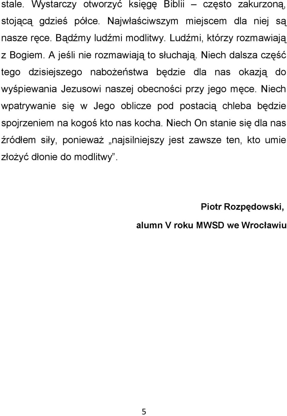 Niech dalsza część tego dzisiejszego nabożeństwa będzie dla nas okazją do wyśpiewania Jezusowi naszej obecności przy jego męce.