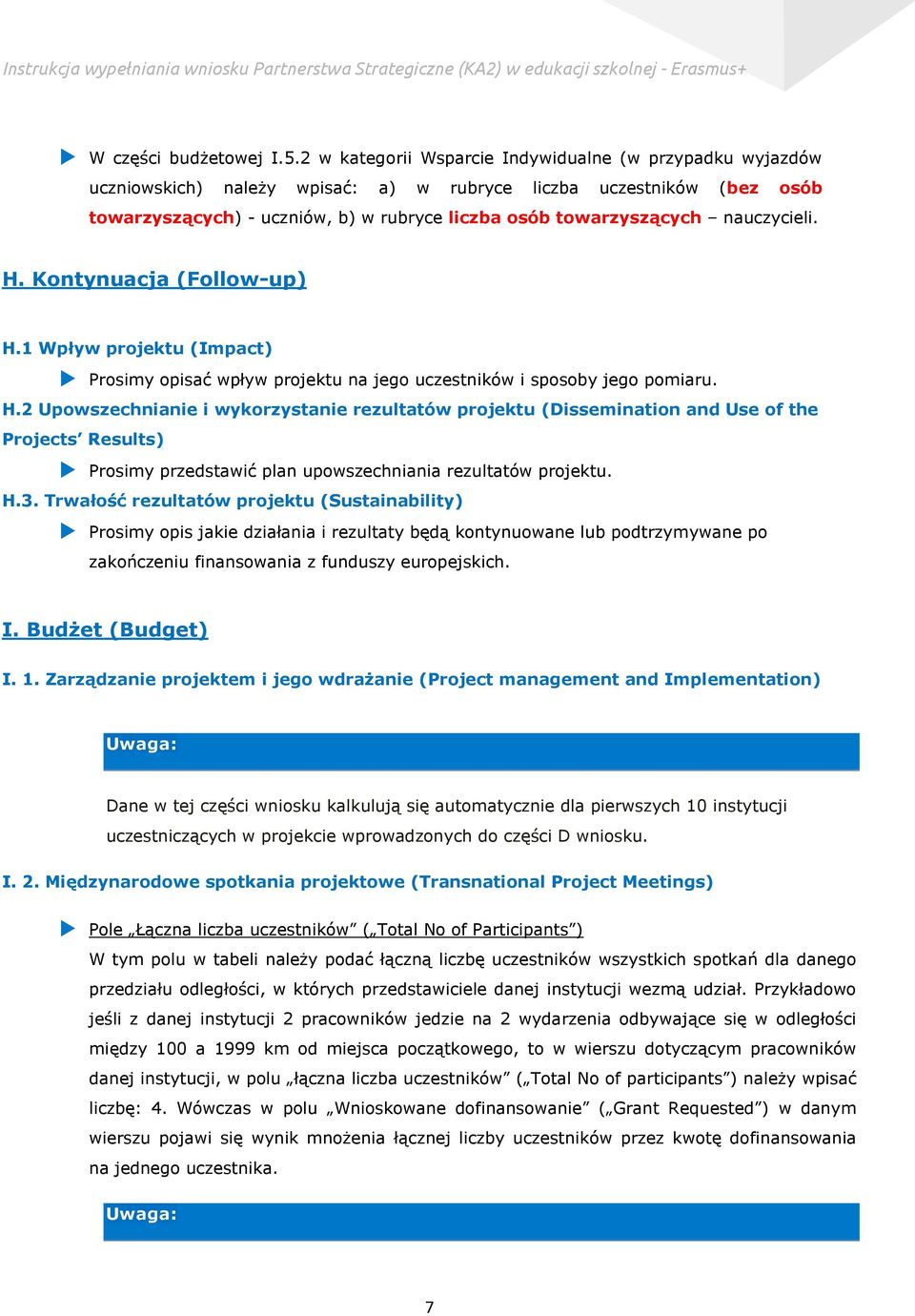 nauczycieli. H. Kontynuacja (Follow-up) H.1 Wpływ projektu (Impact) Prosimy opisać wpływ projektu na jego uczestników i sposoby jego pomiaru. H.2 Upowszechnianie i wykorzystanie rezultatów projektu (Dissemination and Use of the Projects Results) Prosimy przedstawić plan upowszechniania rezultatów projektu.