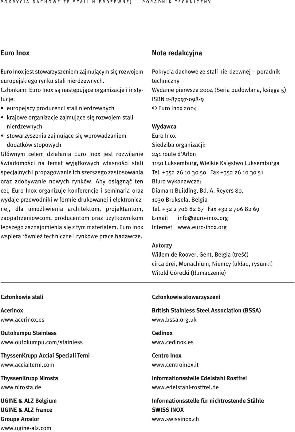 wprowadzaniem dodatków stopowych Głównym celem działania Euro Inox jest rozwijanie świadomości na temat wyjątkowych własności stali specjalnych i propagowanie ich szerszego zastosowania oraz