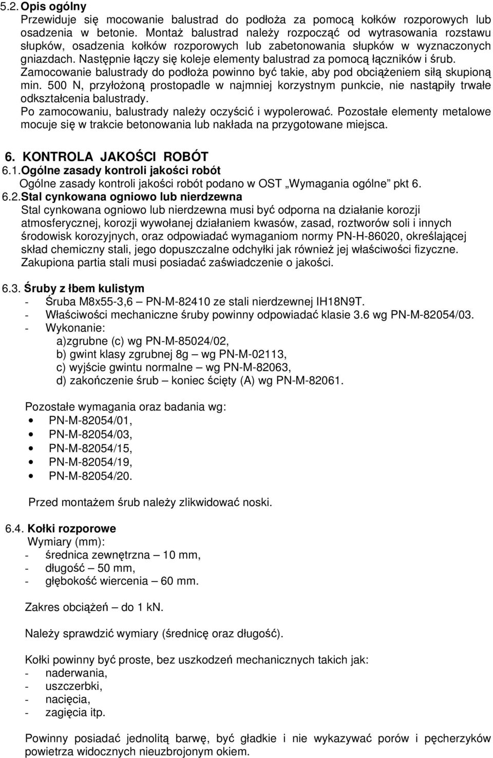 Następnie łączy się koleje elementy balustrad za pomocą łączników i śrub. Zamocowanie balustrady do podłoża powinno być takie, aby pod obciążeniem siłą skupioną min.