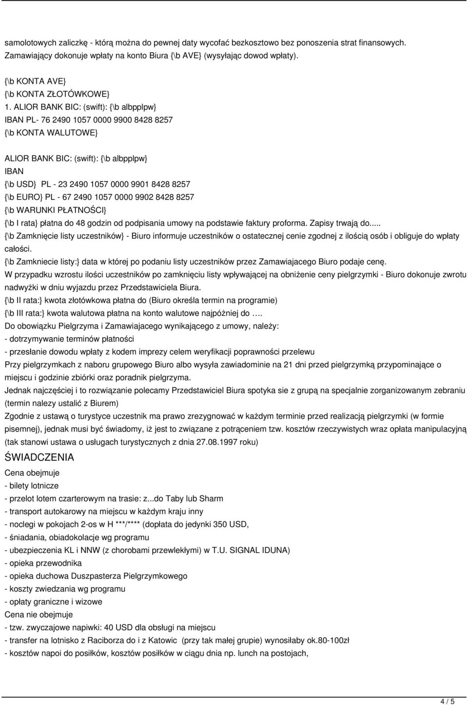 ALIOR BANK BIC: (swift): {\b albpplpw} IBAN PL- 76 2490 1057 0000 9900 8428 8257 {\b KONTA WALUTOWE} ALIOR BANK BIC: (swift): {\b albpplpw} IBAN {\b USD} PL - 23 2490 1057 0000 9901 8428 8257 {\b