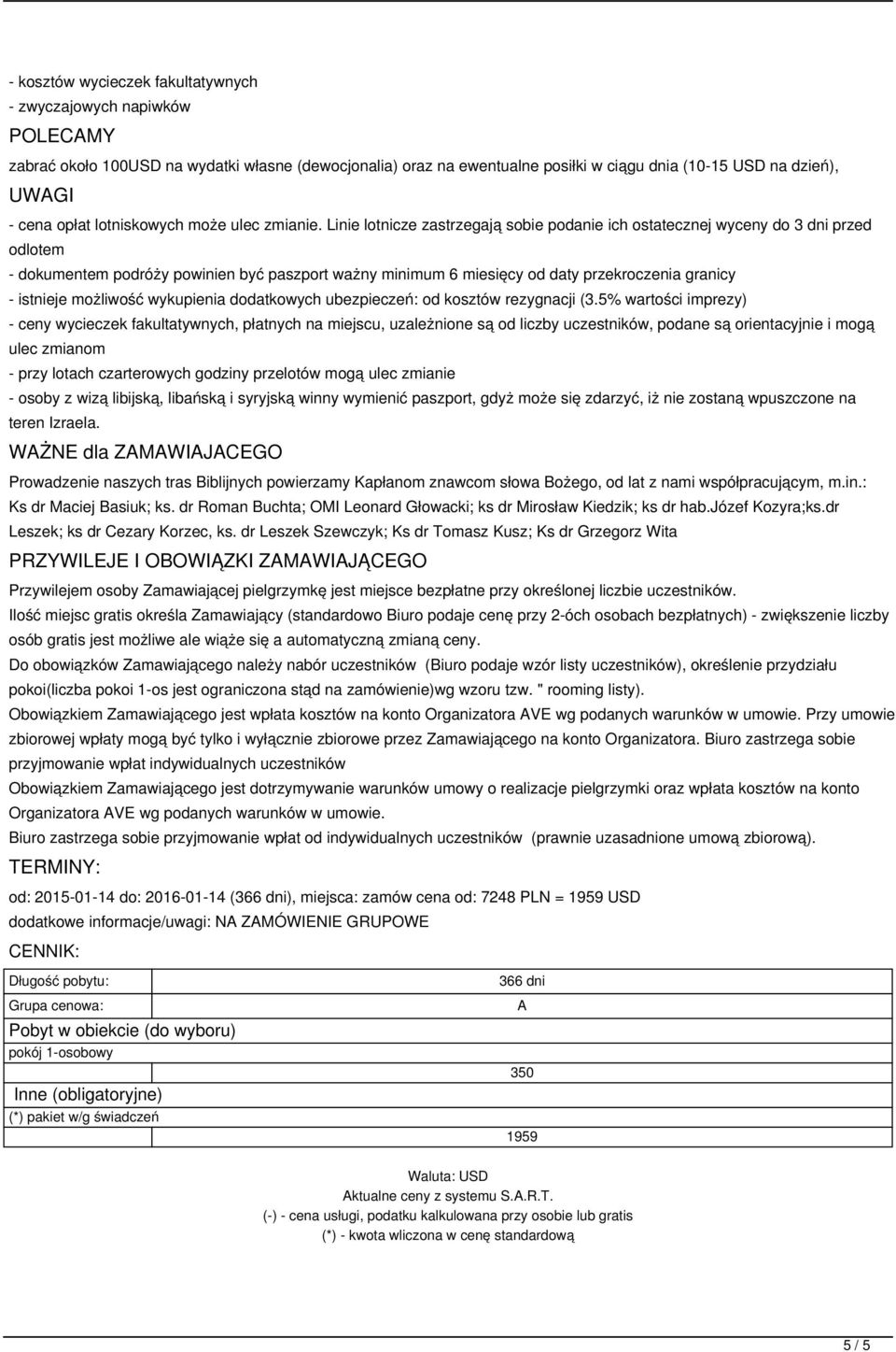 Linie lotnicze zastrzegają sobie podanie ich ostatecznej wyceny do 3 dni przed odlotem - dokumentem podróży powinien być paszport ważny minimum 6 miesięcy od daty przekroczenia granicy - istnieje