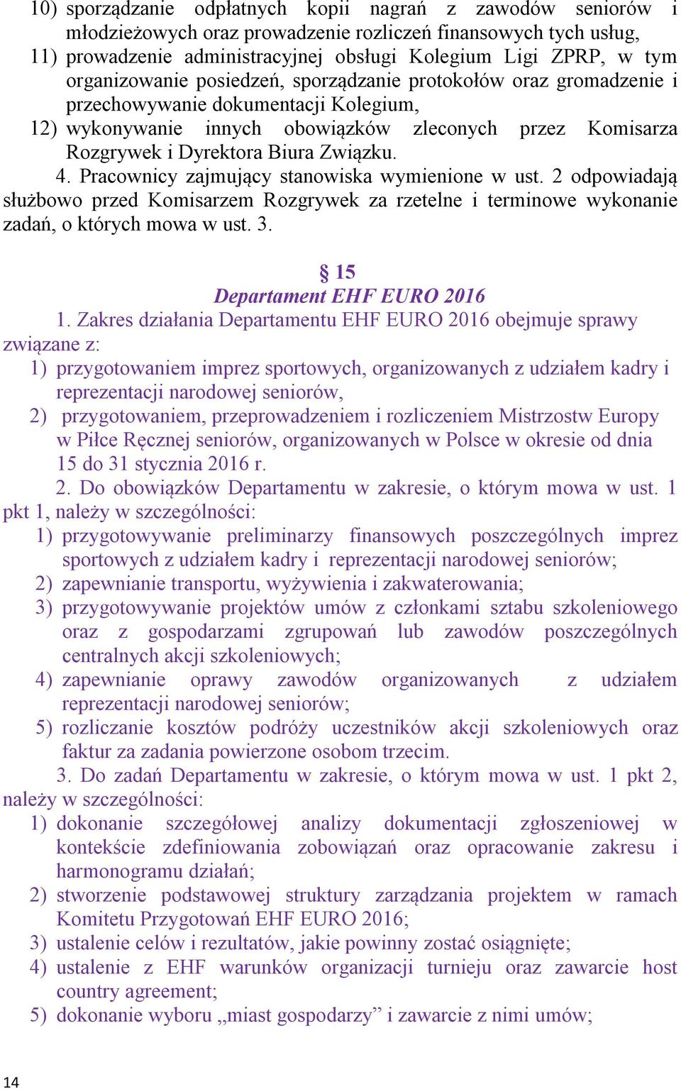 Związku. 4. Pracownicy zajmujący stanowiska wymienione w ust. 2 odpowiadają służbowo przed Komisarzem Rozgrywek za rzetelne i terminowe wykonanie zadań, o których mowa w ust. 3.