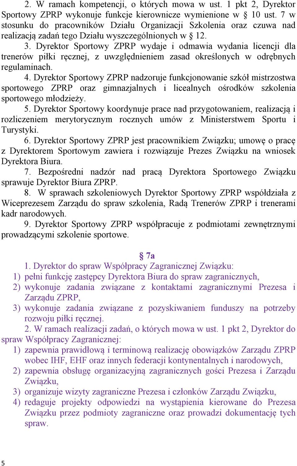 Dyrektor Sportowy ZPRP wydaje i odmawia wydania licencji dla trenerów piłki ręcznej, z uwzględnieniem zasad określonych w odrębnych regulaminach. 4.