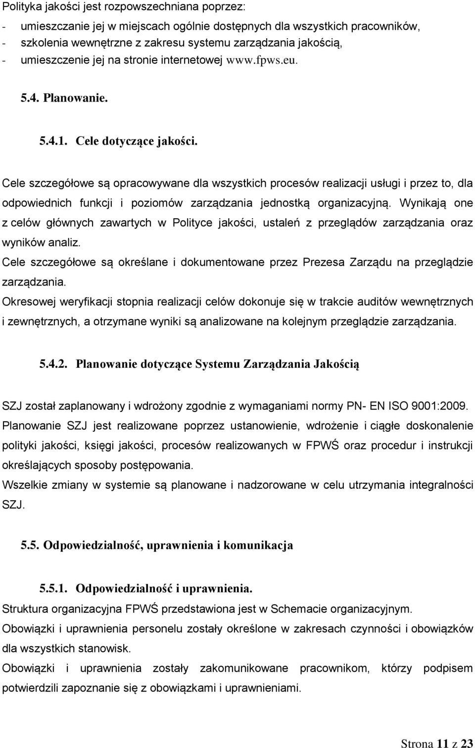 Cele szczegółowe są opracowywane dla wszystkich procesów realizacji usługi i przez to, dla odpowiednich funkcji i poziomów zarządzania jednostką organizacyjną.