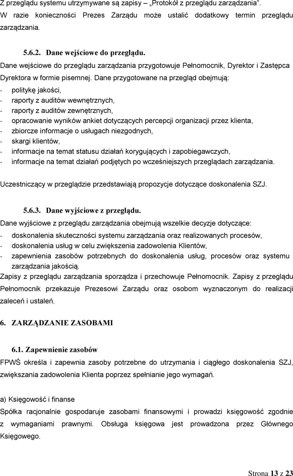 Dane przygotowane na przegląd obejmują: - politykę jakości, - raporty z auditów wewnętrznych, - raporty z auditów zewnętrznych, - opracowanie wyników ankiet dotyczących percepcji organizacji przez