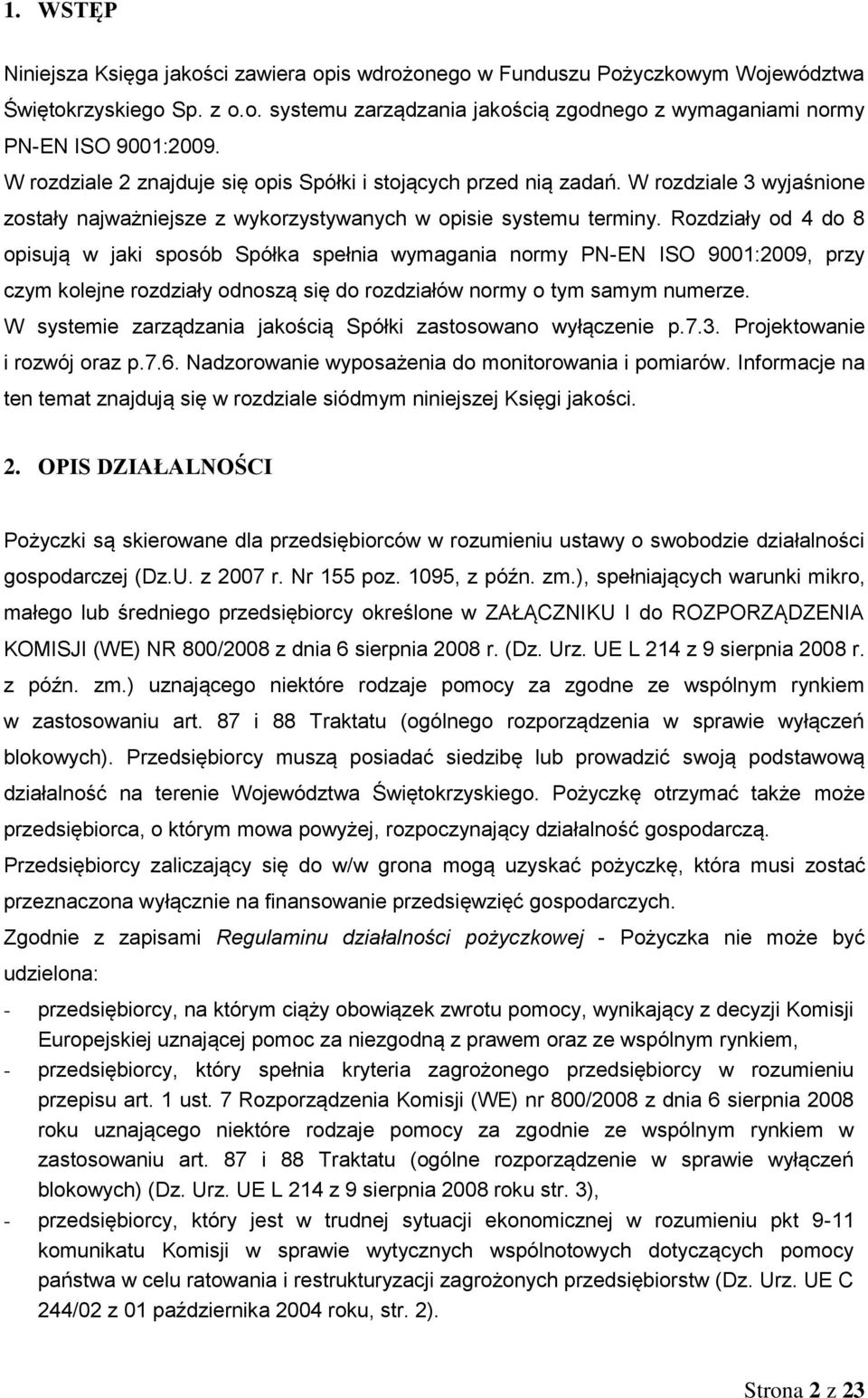 Rozdziały od 4 do 8 opisują w jaki sposób Spółka spełnia wymagania normy PN-EN ISO 9001:2009, przy czym kolejne rozdziały odnoszą się do rozdziałów normy o tym samym numerze.