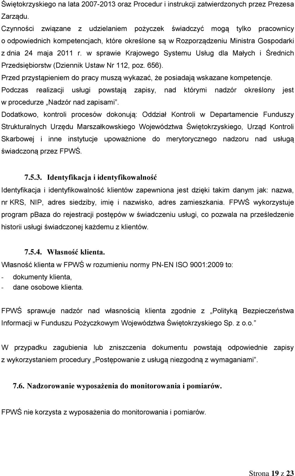 w sprawie Krajowego Systemu Usług dla Małych i Średnich Przedsiębiorstw (Dziennik Ustaw Nr 112, poz. 656). Przed przystąpieniem do pracy muszą wykazać, że posiadają wskazane kompetencje.