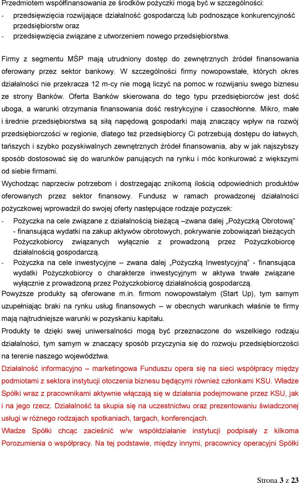 W szczególności firmy nowopowstałe, których okres działalności nie przekracza 12 m-cy nie mogą liczyć na pomoc w rozwijaniu swego biznesu ze strony Banków.