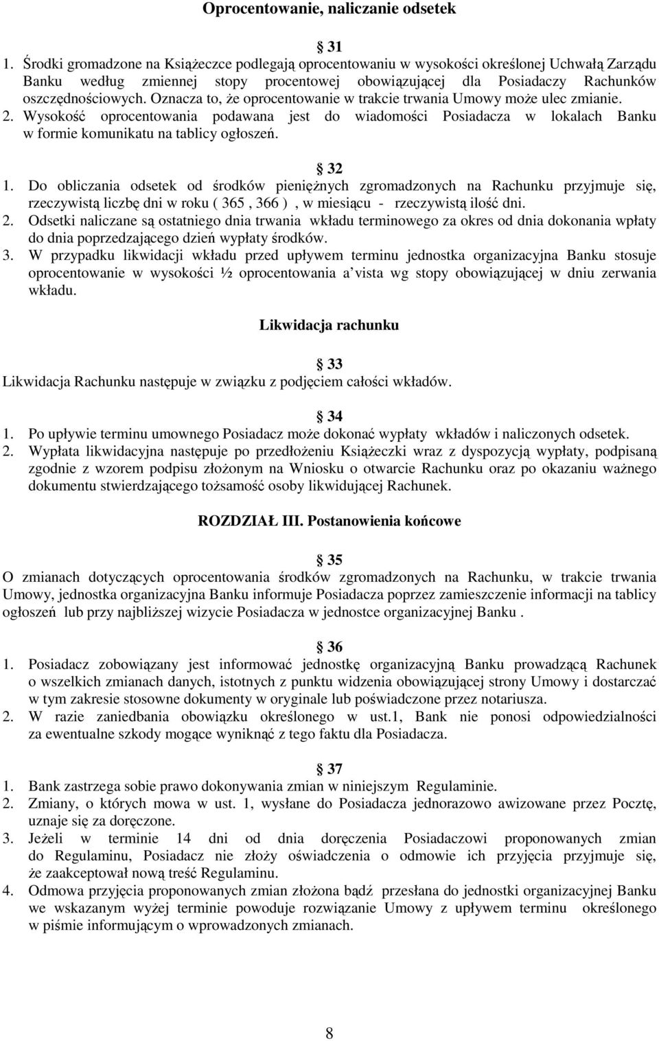 Oznacza to, że oprocentowanie w trakcie trwania Umowy może ulec zmianie. 2. Wysokość oprocentowania podawana jest do wiadomości Posiadacza w lokalach Banku w formie komunikatu na tablicy ogłoszeń.