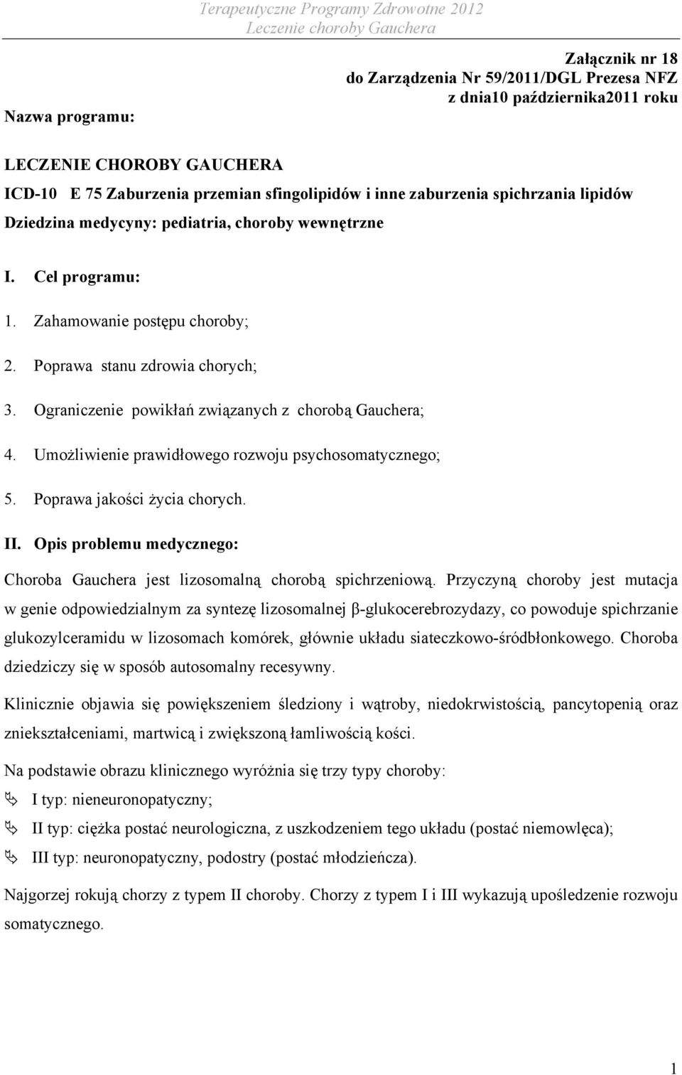 Ograniczenie powikłań związanych z chorobą Gauchera; 4. Umożliwienie prawidłowego rozwoju psychosomatycznego; 5. Poprawa jakości życia chorych. II.