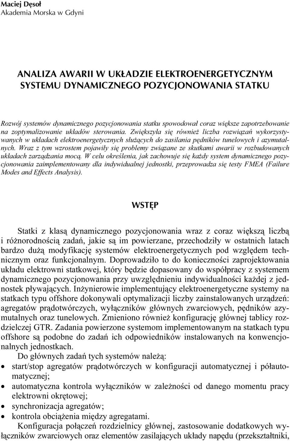 Zwiększyła się również liczba rozwiązań wykorzystywanych w układach elektroenergetycznych służących do zasilania pędników tunelowych i azymutalnych.