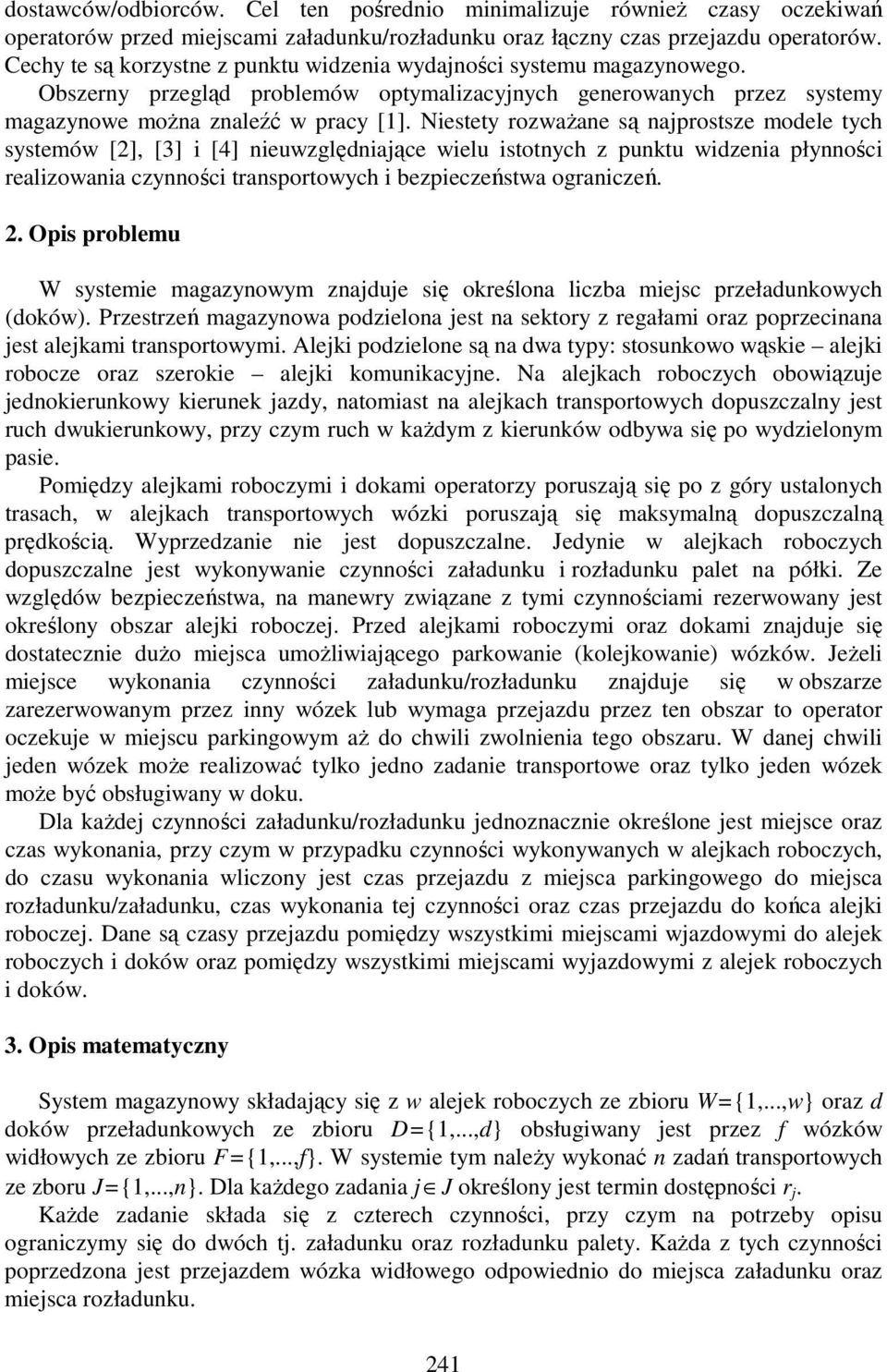 Niestety rozwaŝane są najprostsze modele tych systemów [2], [3] i [4] nieuwzględniające wielu istotnych z punktu widzenia płynności realizowania czynności transportowych i bezpieczeństwa ograniczeń.