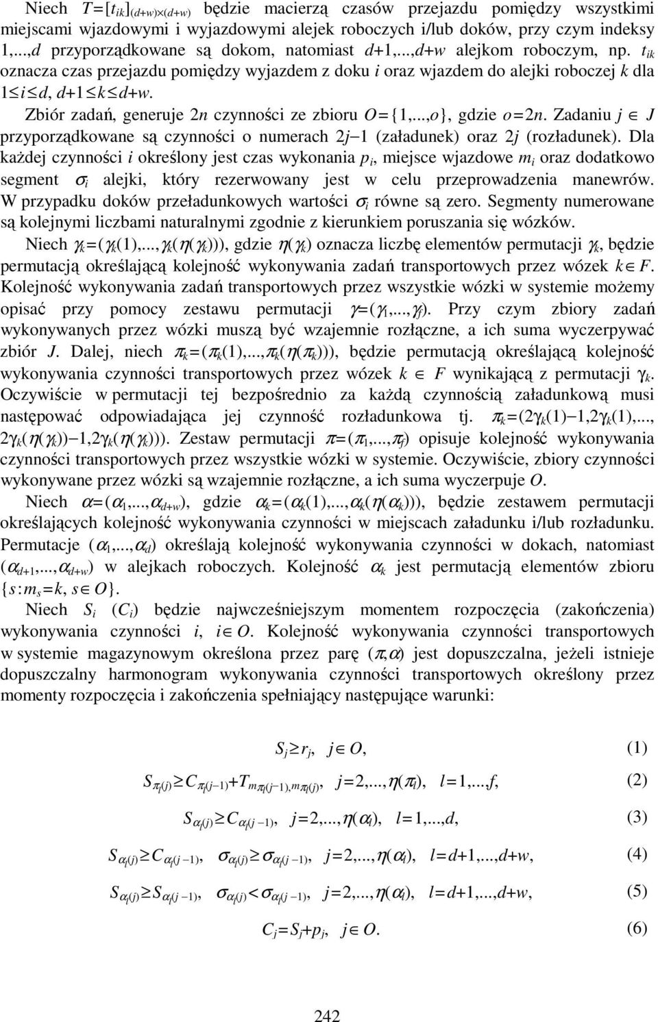 Zbiór zadań, generuje 2n czynności ze zbioru O={1,...,o}, gdzie o=2n. Zadaniu j J przyporządkowane są czynności o numerach 2j 1 (załadunek) oraz 2j (rozładunek).