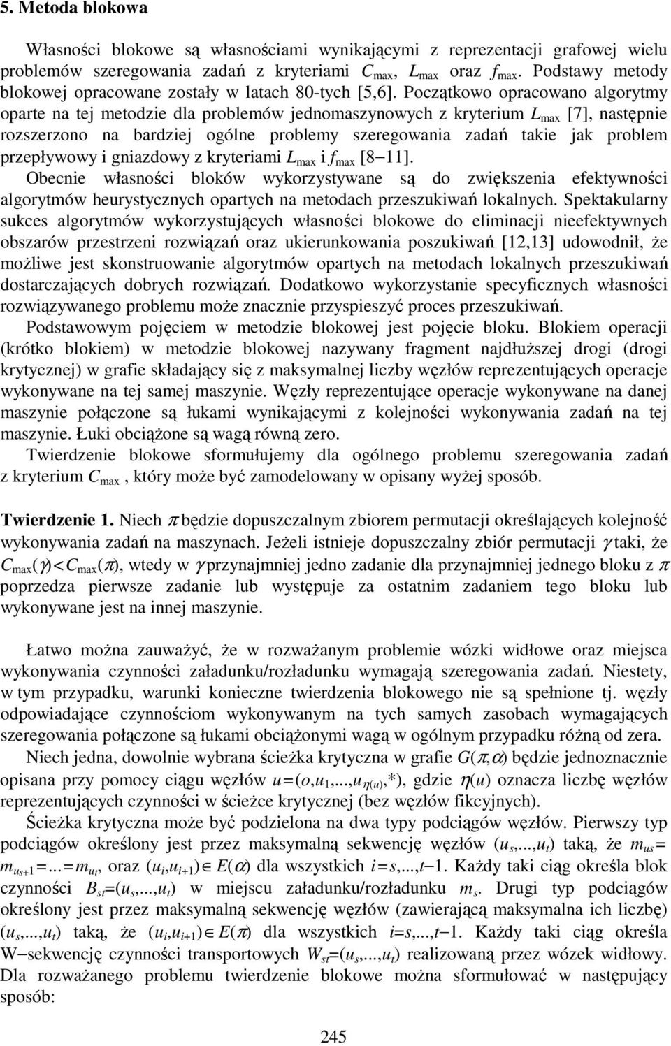 Początkowo opracowano algorytmy oparte na tej metodzie dla problemów jednomaszynowych z kryterium L max [7], następnie rozszerzono na bardziej ogólne problemy szeregowania zadań takie jak problem