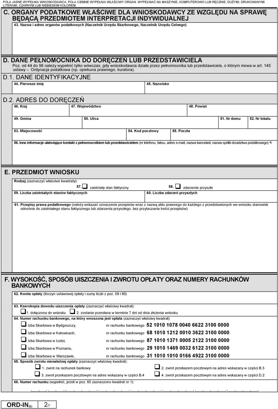 od 44 do 56 należy wypełnić tylko wówczas, gdy wnioskodawca działa przez pełnomocnika lub przedstawiciela, o którym mowa w art. 145 ustawy Ordynacja podatkowa (np. opiekuna prawnego, kuratora). D.1. DANE IDENTYFIKACYJNE 44.