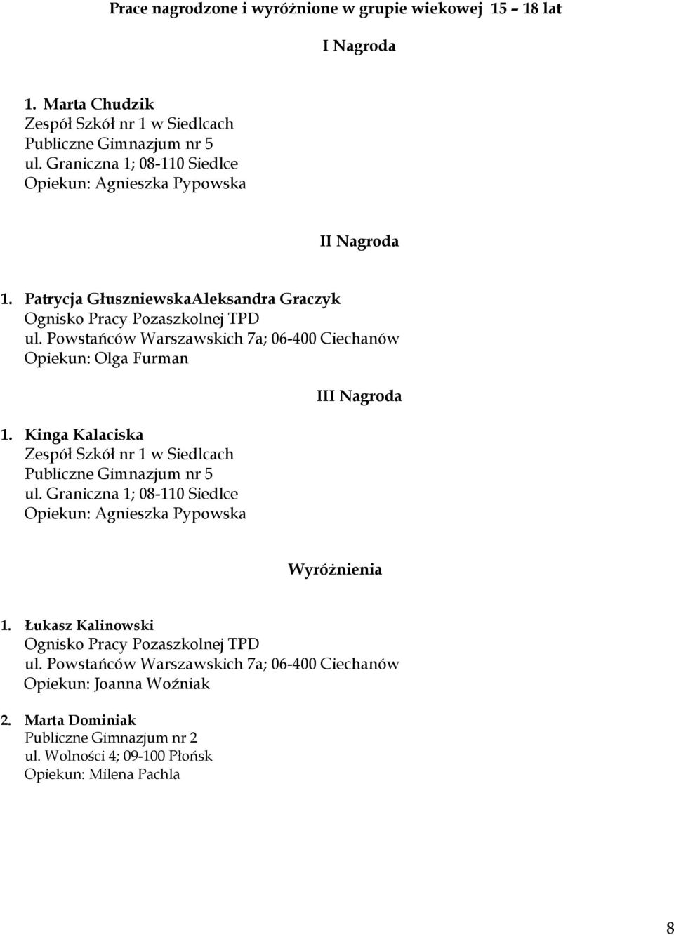 Powstańców Warszawskich 7a; 06-400 Ciechanów Olga Furman 1. Kinga Kalaciska Zespół Szkół nr 1 w Siedlcach Publiczne Gimnazjum nr 5 ul.