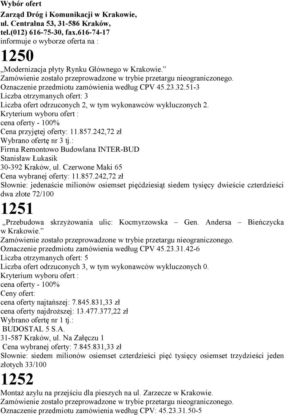 51-3 Liczba otrzymanych ofert: 3 Liczba ofert odrzuconych 2, w tym wykonawców wykluczonych 2. cena oferty - 100% Cena przyjętej oferty: 11.857.242,72 zł Wybrano ofertę nr 3 tj.