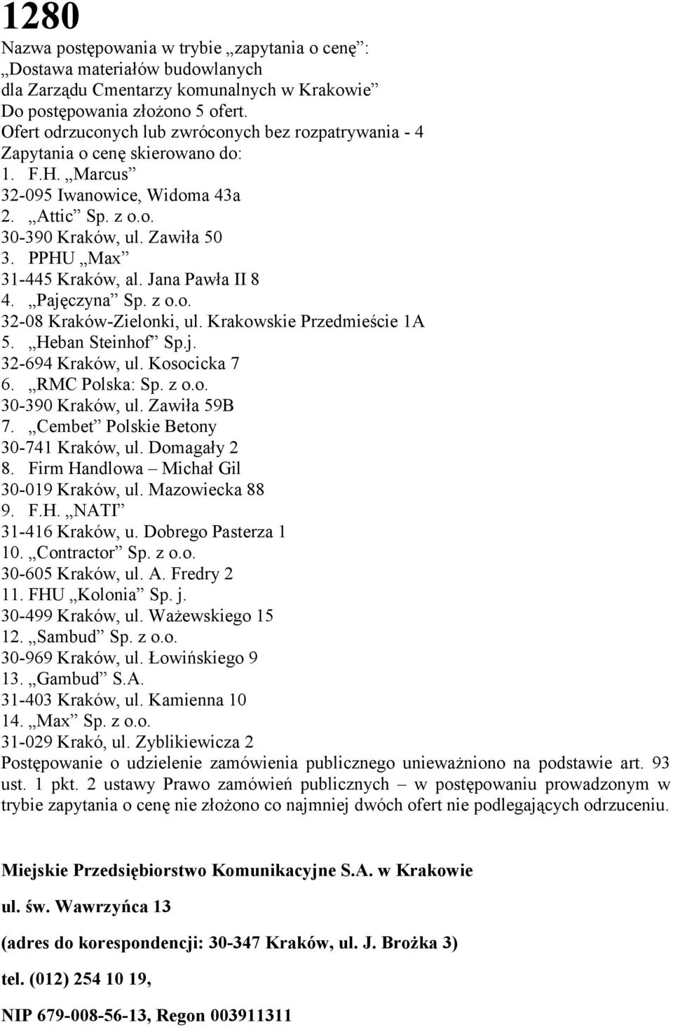 PPHU Max 31-445 Kraków, al. Jana Pawła II 8 4. Pajęczyna Sp. z o.o. 32-08 Kraków-Zielonki, ul. Krakowskie Przedmieście 1A 5. Heban Steinhof Sp.j. 32-694 Kraków, ul. Kosocicka 7 6. RMC Polska: Sp. z o.o. 30-390 Kraków, ul.