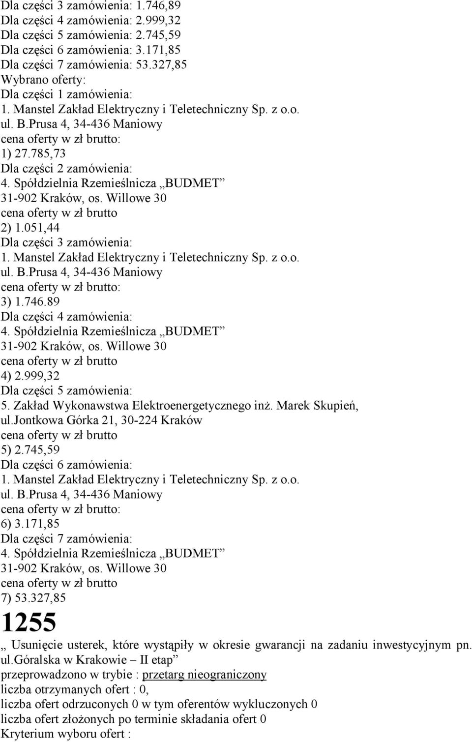 785,73 Dla części 2 zamówienia: 4. Spółdzielnia Rzemieślnicza BUDMET 31-902 Kraków, os. Willowe 30 cena oferty w zł brutto 2) 1.051,44 Dla części 3 zamówienia: 1.