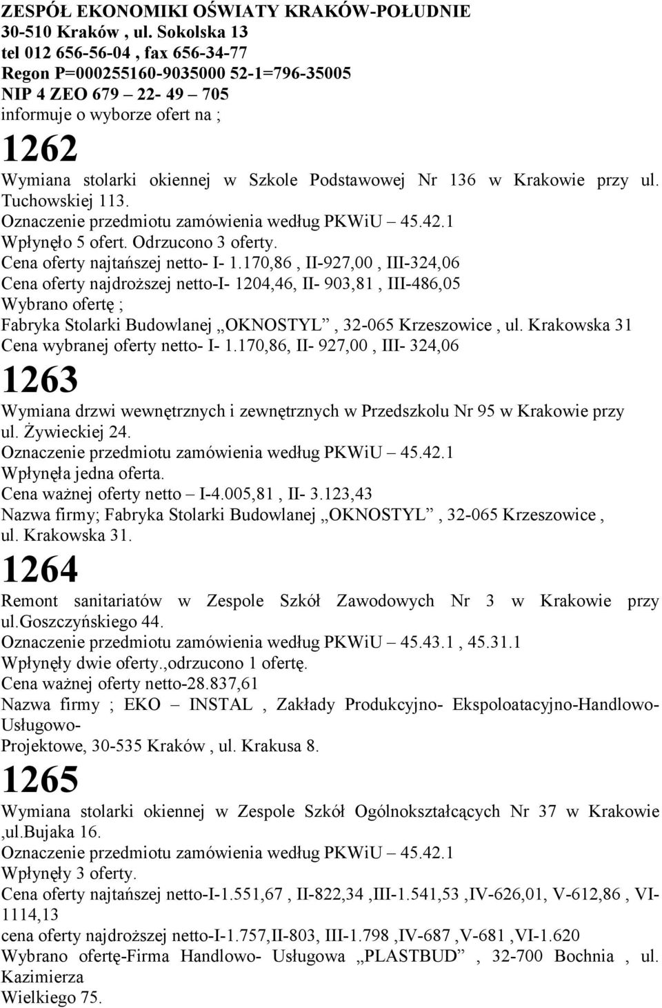 w Krakowie przy ul. Tuchowskiej 113. Oznaczenie przedmiotu zamówienia według PKWiU 45.42.1 Wpłynęło 5 ofert. Odrzucono 3 oferty. Cena oferty najtańszej netto- I- 1.