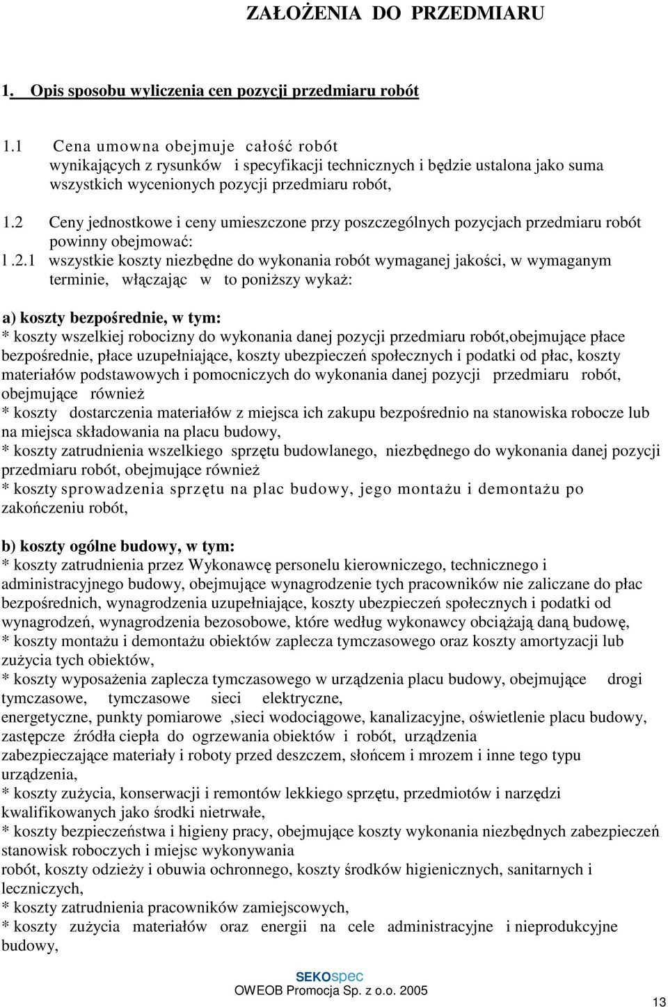 2 Ceny jednostkowe i ceny umieszczone przy poszczególnych pozycjach przedmiaru robót powinny obejmować: l.2.1 wszystkie koszty niezbędne do wykonania robót wymaganej jakości, w wymaganym terminie,