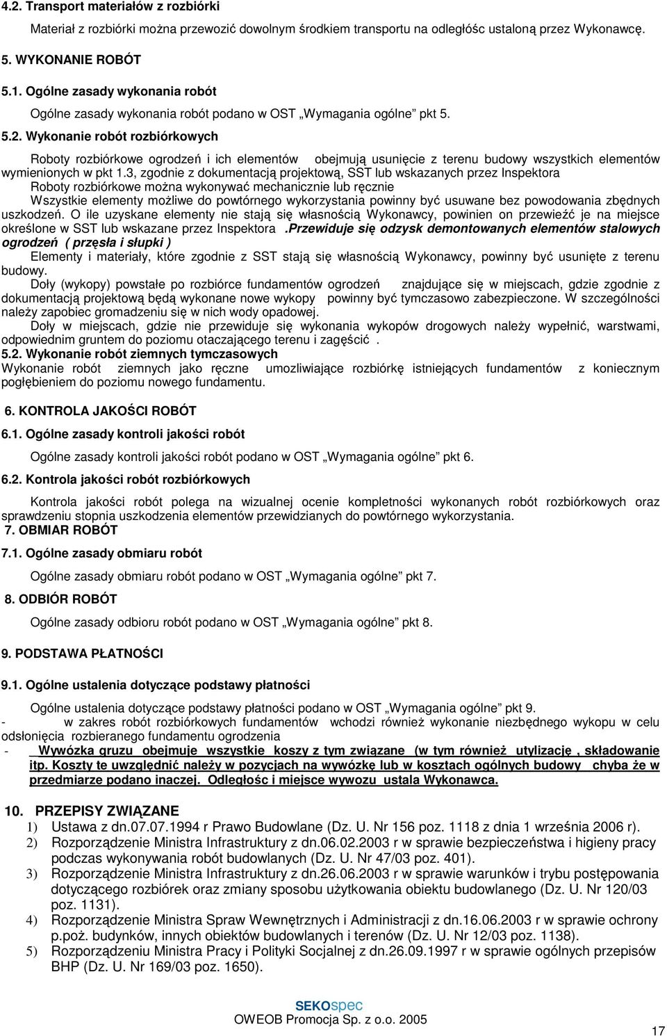 Wykonanie robót rozbiórkowych Roboty rozbiórkowe ogrodzeń i ich elementów obejmują usunięcie z terenu budowy wszystkich elementów wymienionych w pkt 1.