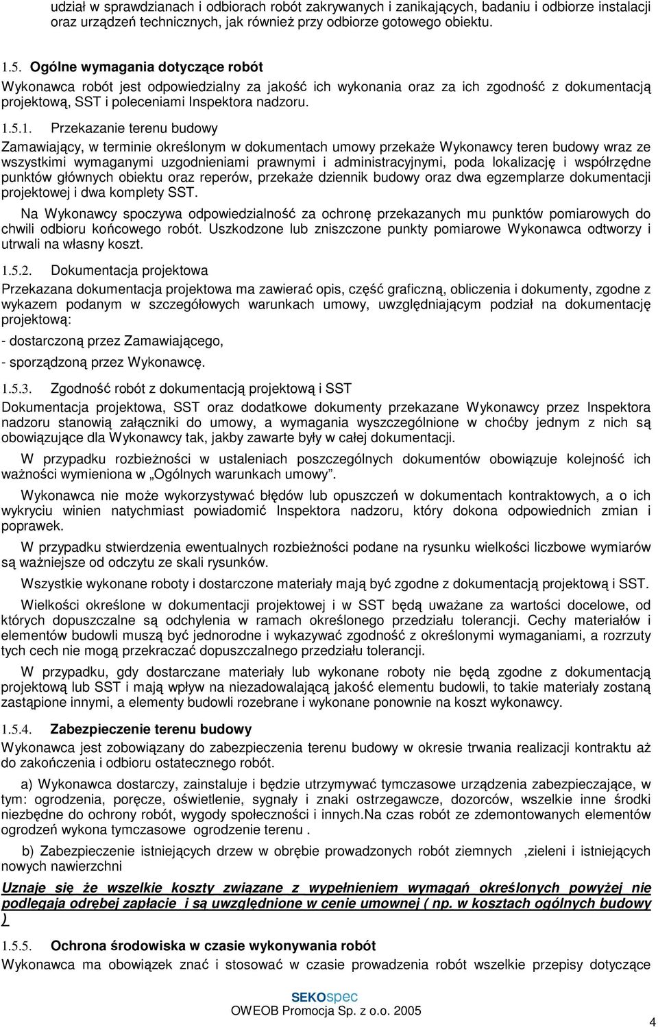 5.1. Przekazanie terenu budowy Zamawiający, w terminie określonym w dokumentach umowy przekaŝe Wykonawcy teren budowy wraz ze wszystkimi wymaganymi uzgodnieniami prawnymi i administracyjnymi, poda