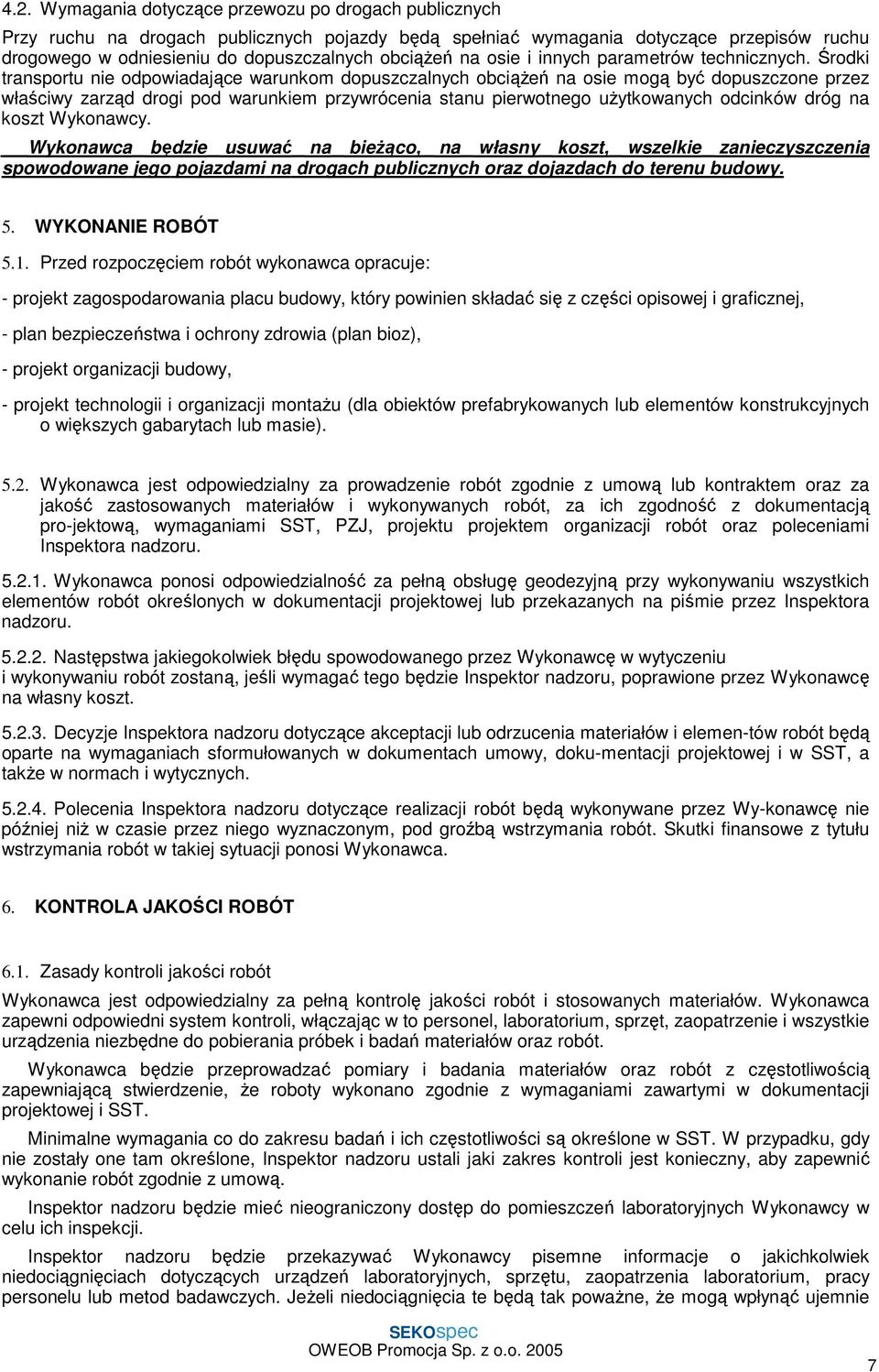 Środki transportu nie odpowiadające warunkom dopuszczalnych obciąŝeń na osie mogą być dopuszczone przez właściwy zarząd drogi pod warunkiem przywrócenia stanu pierwotnego uŝytkowanych odcinków dróg