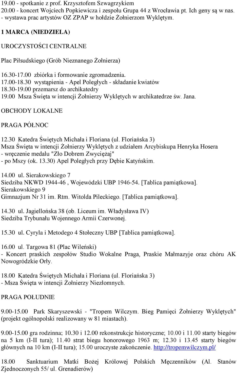 30 wystąpienia - Apel Poległych - składanie kwiatów 18.30-19.00 przemarsz do archikatedry 19.00 Msza Święta w intencji Żołnierzy Wyklętych w archikatedrze św. Jana. OBCHODY LOKALNE PRAGA PÓŁNOC 12.