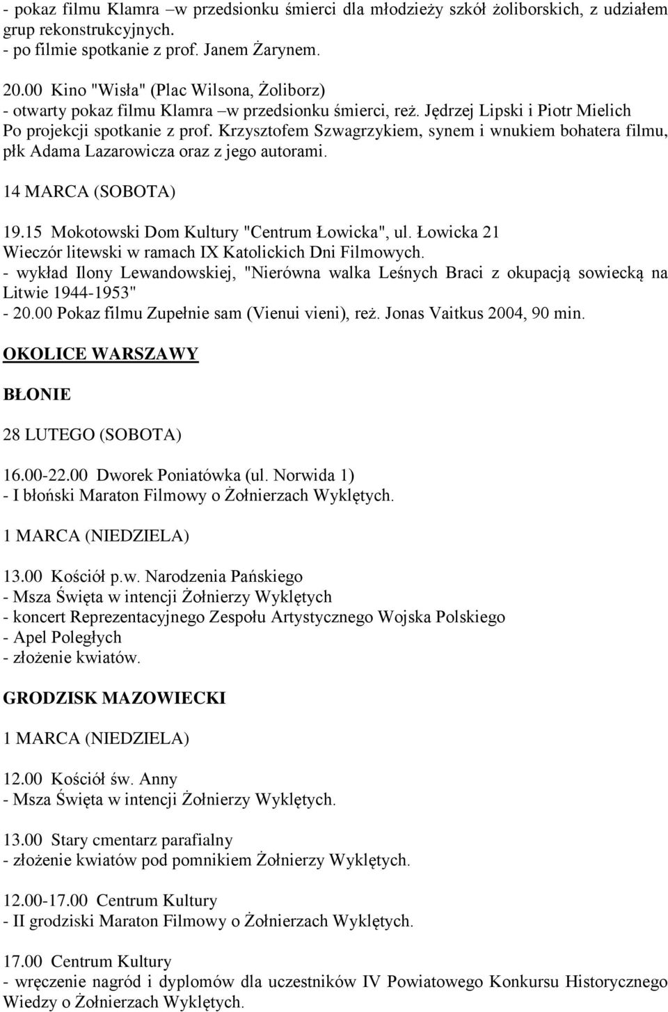 Krzysztofem Szwagrzykiem, synem i wnukiem bohatera filmu, płk Adama Lazarowicza oraz z jego autorami. 14 MARCA (SOBOTA) 19.15 Mokotowski Dom Kultury "Centrum Łowicka", ul.