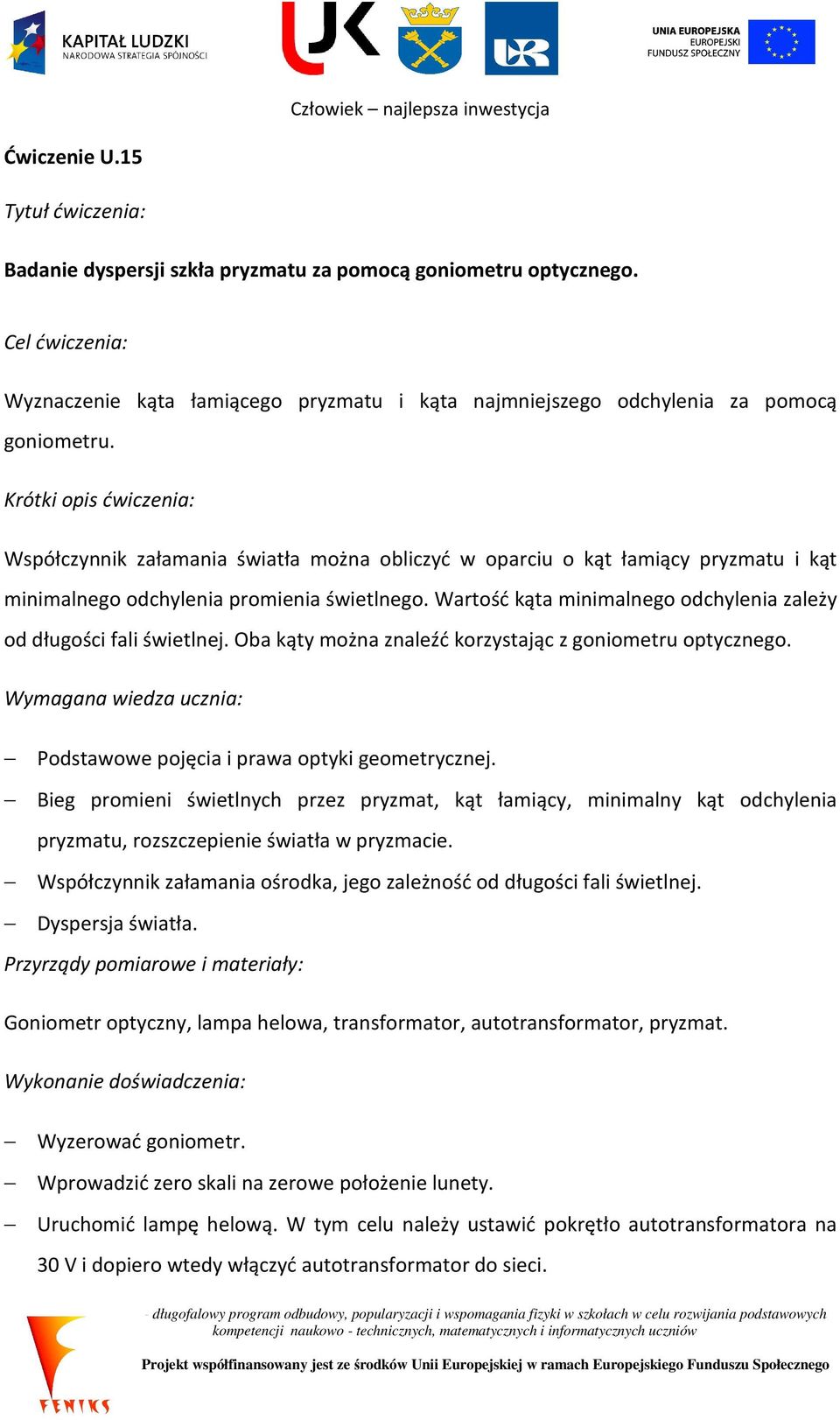 Krótki opis ćwiczenia: Współczynnik załamania światła można obliczyć w oparciu o kąt łamiący pryzmatu i kąt minimalnego odchylenia promienia świetlnego.