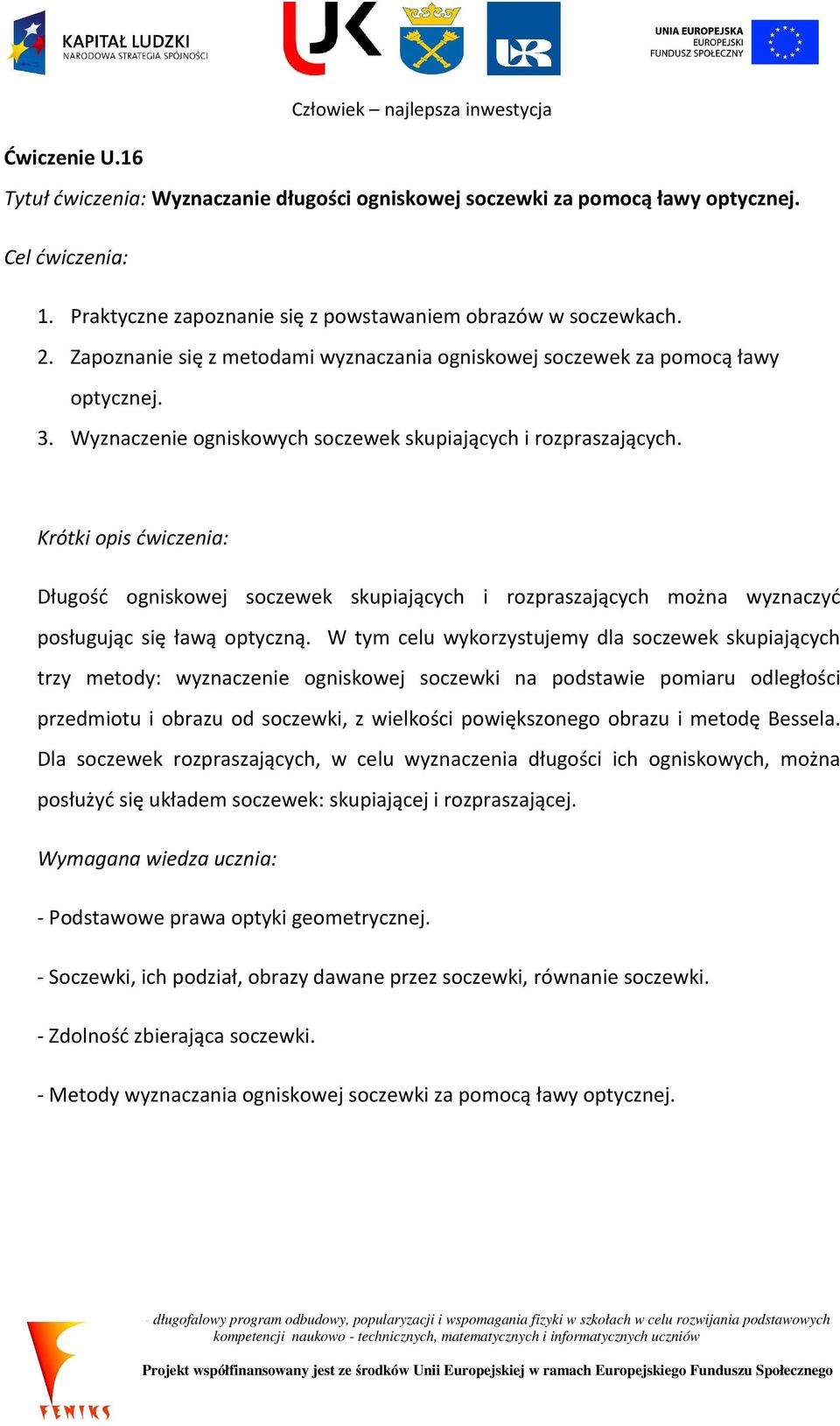 Krótki opis ćwiczenia: Długość ogniskowej soczewek skupiających i rozpraszających można wyznaczyć posługując się ławą optyczną.