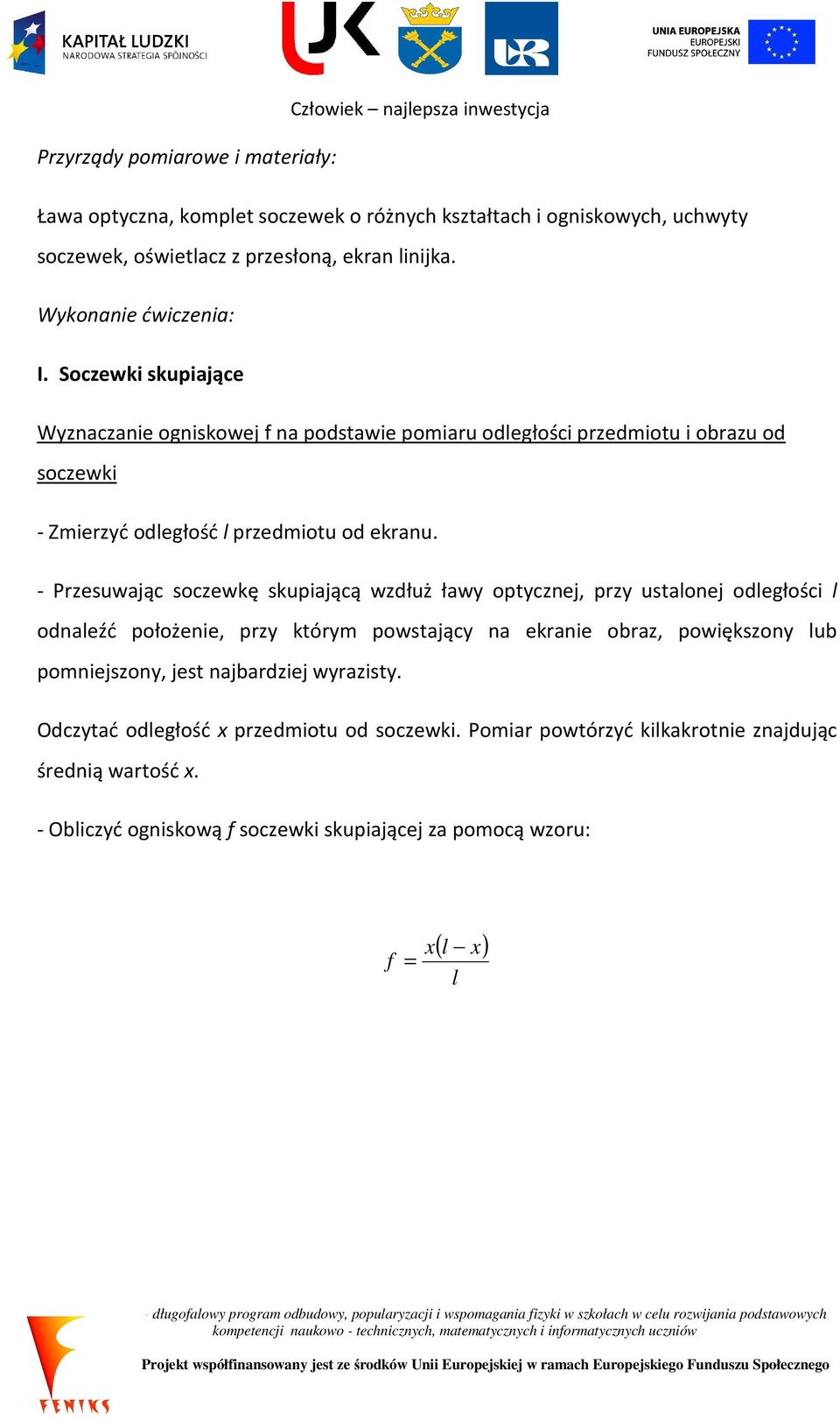 - Przesuwając soczewkę skupiającą wzdłuż ławy optycznej, przy ustalonej odległości l odnaleźć położenie, przy którym powstający na ekranie obraz, powiększony lub pomniejszony,