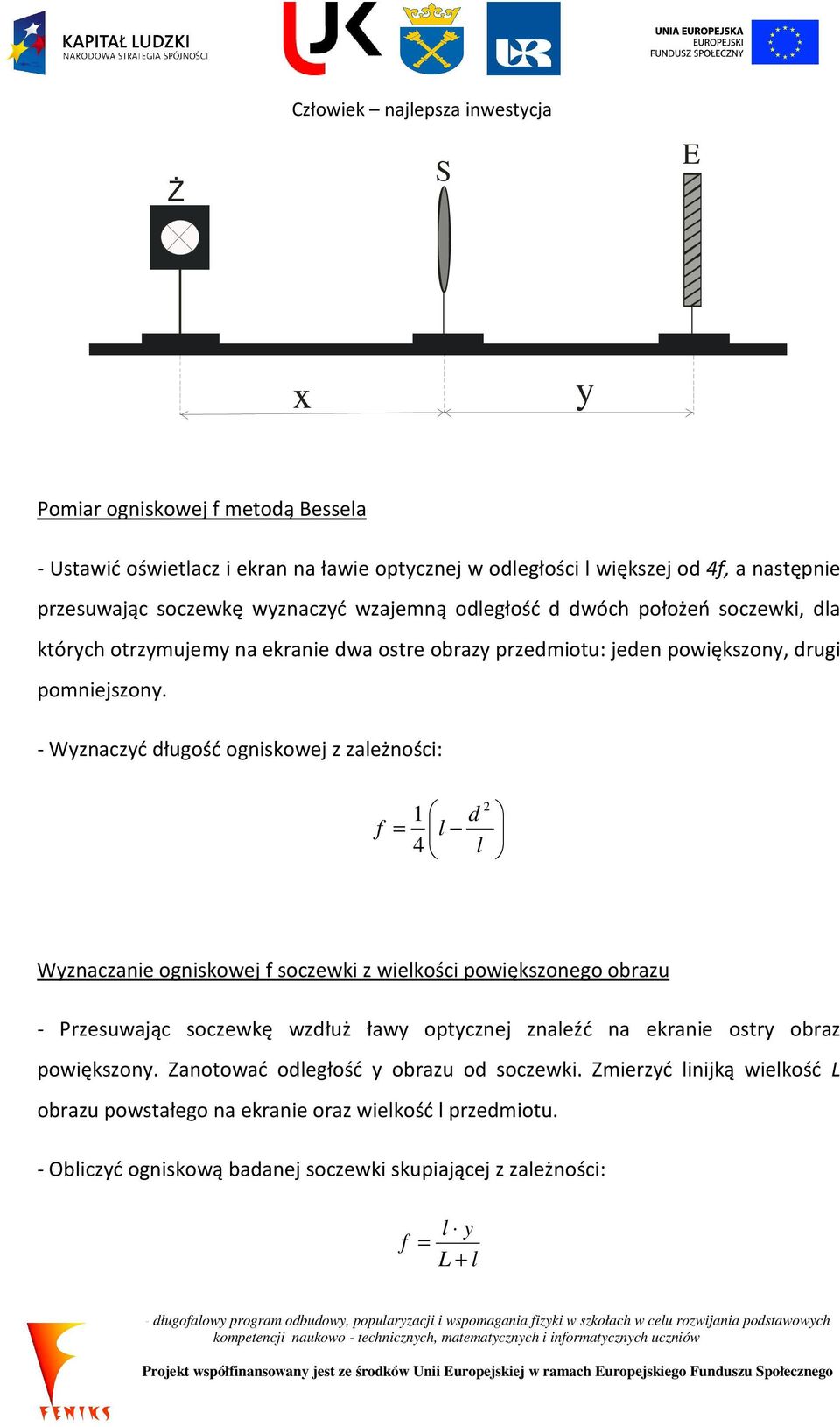 - Wyznaczyć długość ogniskowej z zależności: f 1 d = l 4 l 2 Wyznaczanie ogniskowej f soczewki z wielkości powiększonego obrazu - Przesuwając soczewkę wzdłuż ławy optycznej znaleźć na ekranie