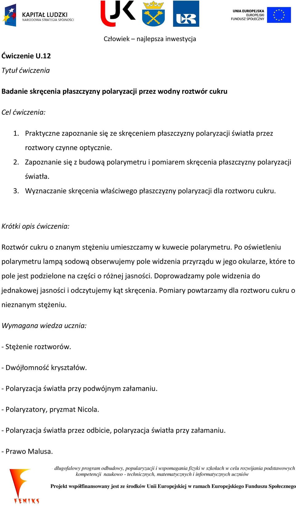 Wyznaczanie skręcenia właściwego płaszczyzny polaryzacji dla roztworu cukru. Krótki opis ćwiczenia: Roztwór cukru o znanym stężeniu umieszczamy w kuwecie polarymetru.