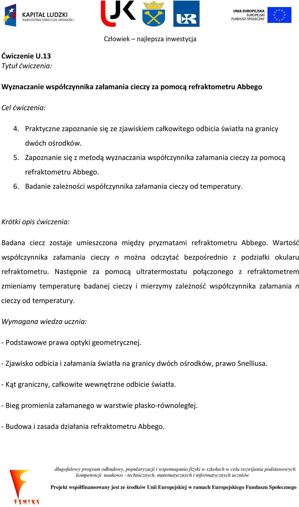 Badanie zależności współczynnika załamania cieczy od temperatury. Krótki opis ćwiczenia: Badana ciecz zostaje umieszczona między pryzmatami refraktometru Abbego.