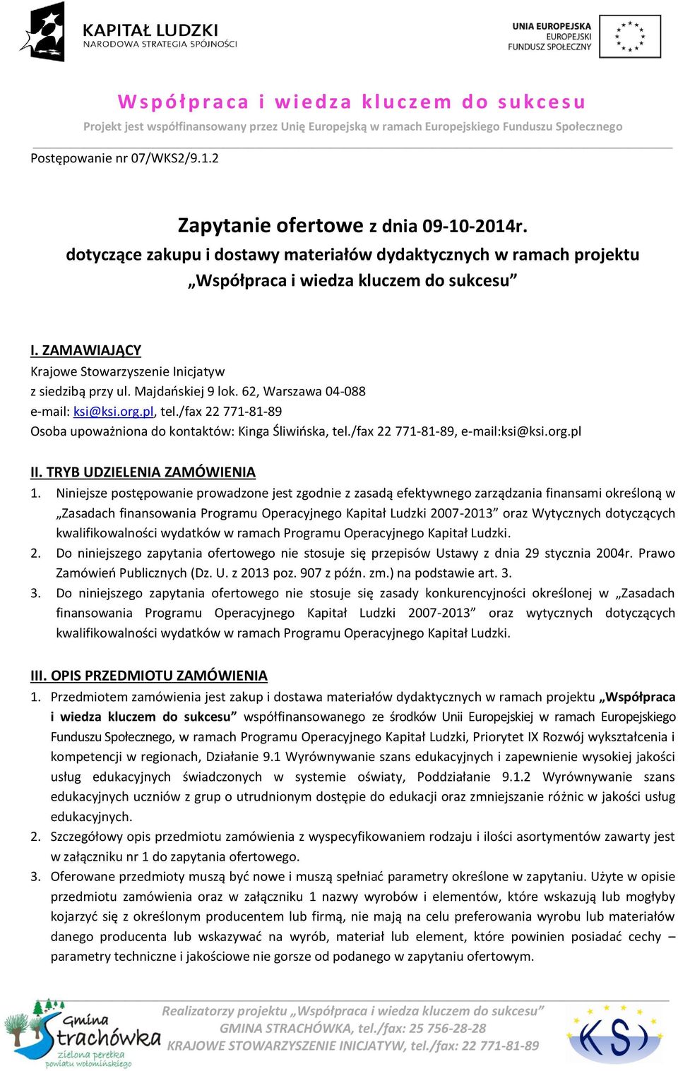 /fax 22 771-81-89 Osoba upoważniona do kontaktów: Kinga Śliwińska, tel./fax 22 771-81-89, e-mail:ksi@ksi.org.pl II. TRYB UDZIELENIA ZAMÓWIENIA 1.