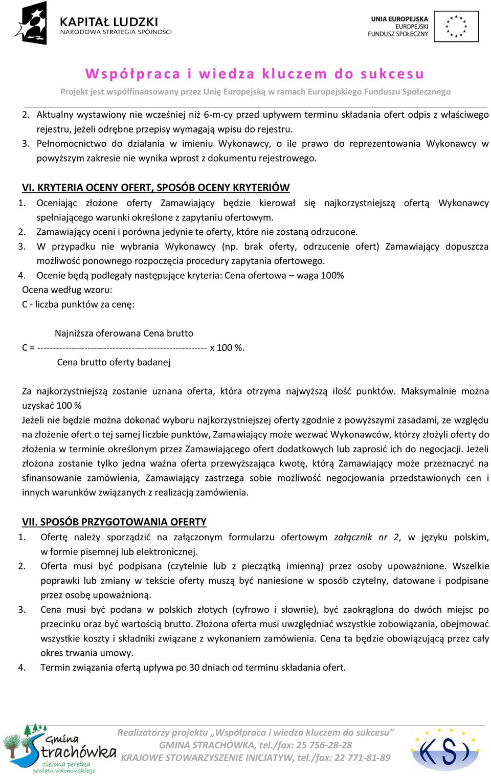 KRYTERIA OCENY OFERT, SPOSÓB OCENY KRYTERIÓW 1. Oceniając złożone oferty Zamawiający będzie kierował się najkorzystniejszą ofertą Wykonawcy spełniającego warunki określone z zapytaniu ofertowym. 2.