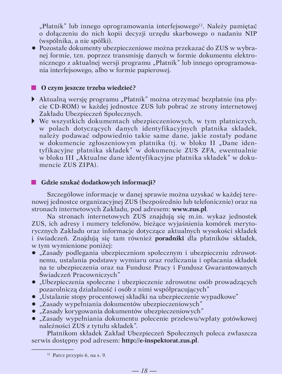 poprzez transmisję danych w formie dokumentu elektronicznego z aktualnej wersji programu Płatnik lub innego oprogramowania interfejsowego, albo w formie papierowej. r O czym jeszcze trzeba wiedzieć?