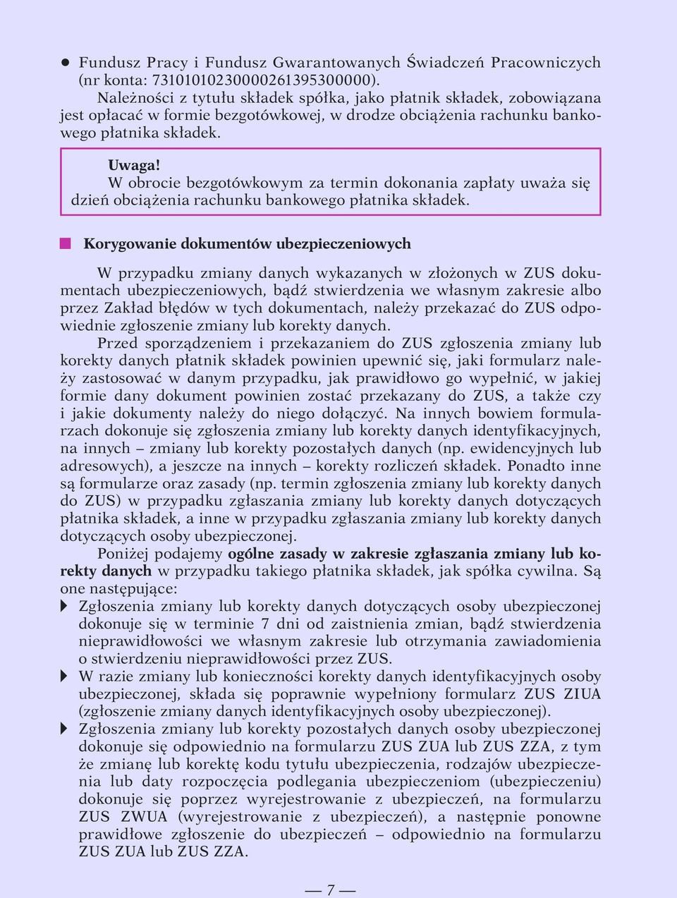 W obrocie bezgotówkowym za termin dokonania zapłaty uważa się dzień obciążenia rachunku bankowego płatnika składek.