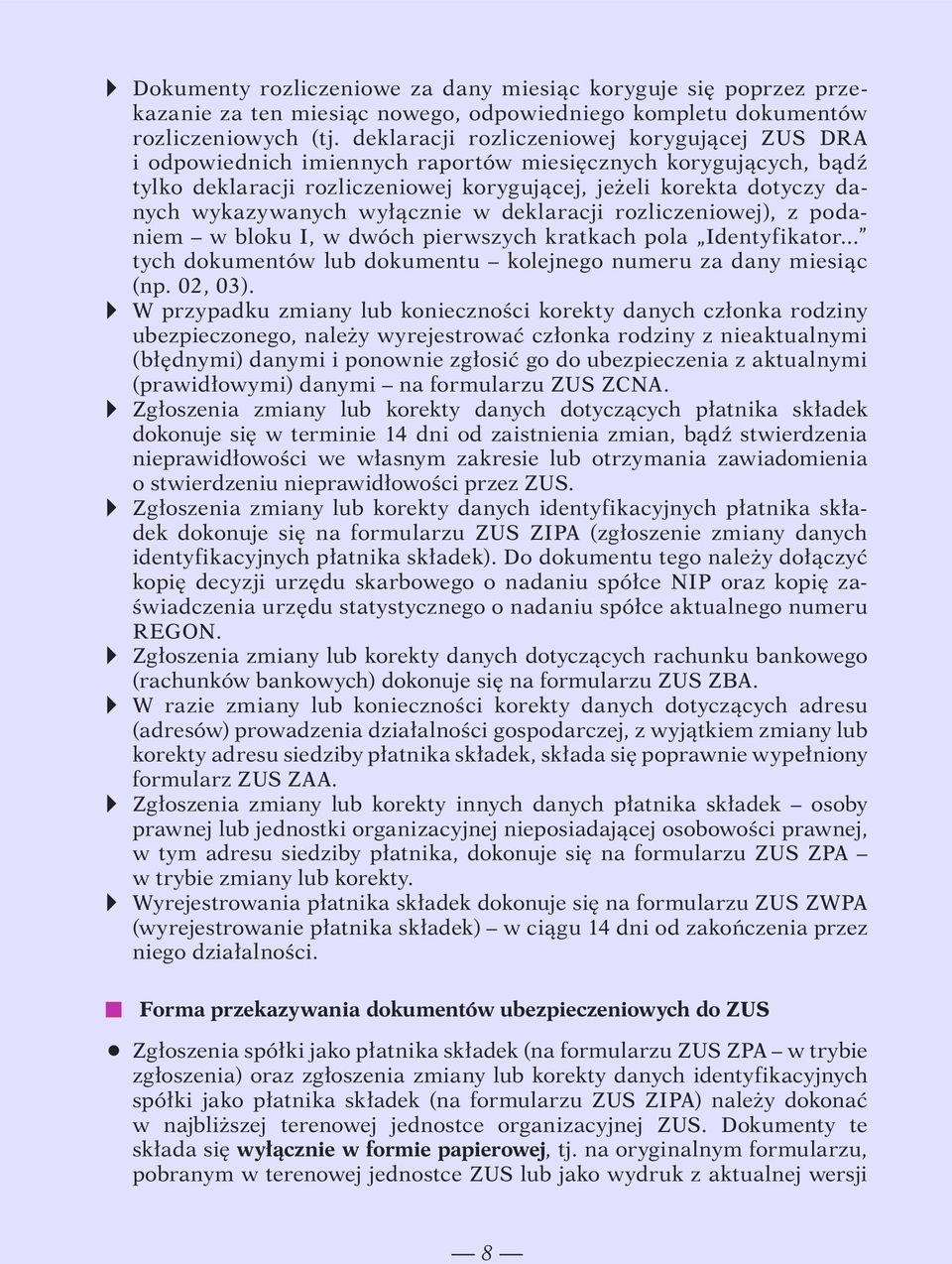 wyłącznie w deklaracji rozliczeniowej), z podaniem w bloku I, w dwóch pierwszych kratkach pola Identyfikator... tych dokumentów lub dokumentu kolejnego numeru za dany miesiąc (np. 02, 03).