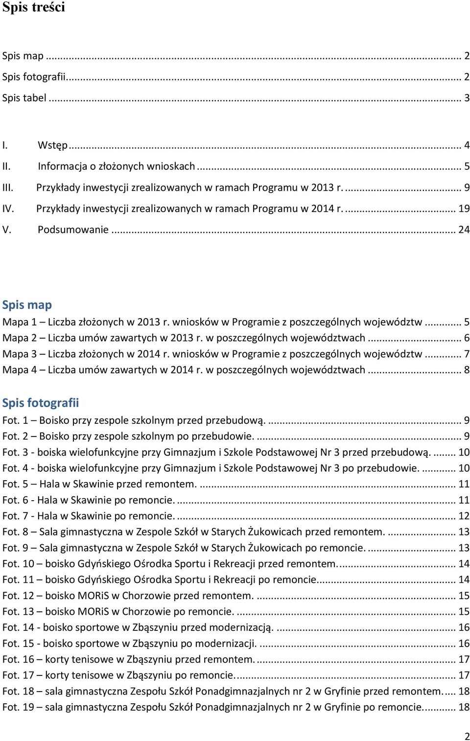 .. 5 Mapa 2 Liczba umów zawartych w 2013 r. w poszczególnych województwach... 6 Mapa 3 Liczba złożonych w 2014 r. wniosków w Programie z poszczególnych województw.