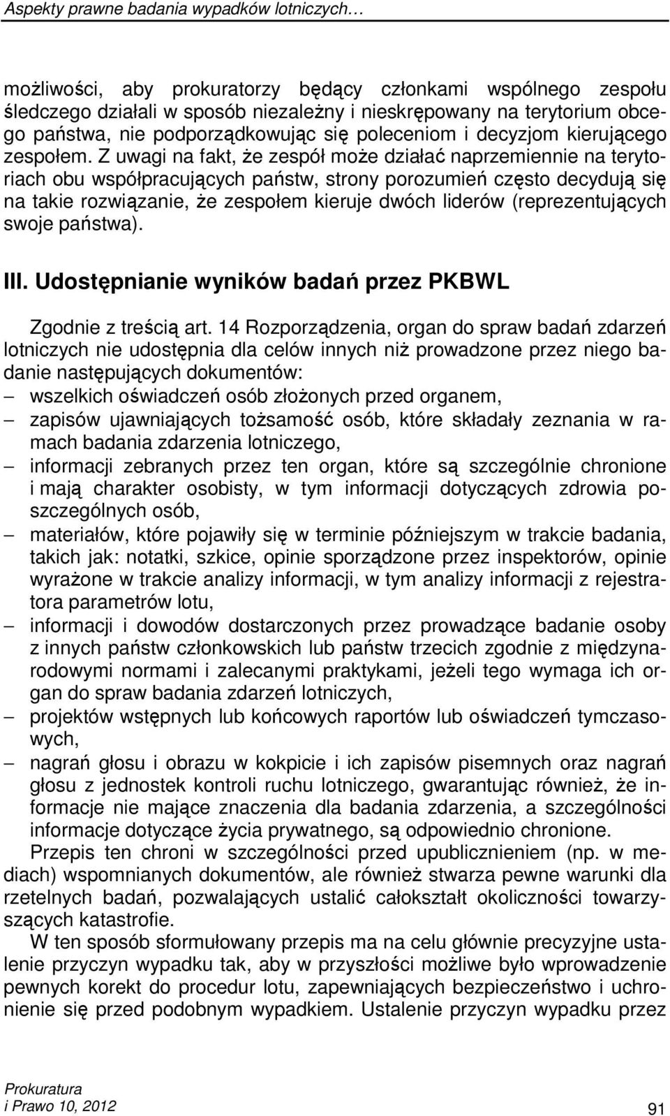 Z uwagi na fakt, Ŝe zespół moŝe działać naprzemiennie na terytoriach obu współpracujących państw, strony porozumień często decydują się na takie rozwiązanie, Ŝe zespołem kieruje dwóch liderów