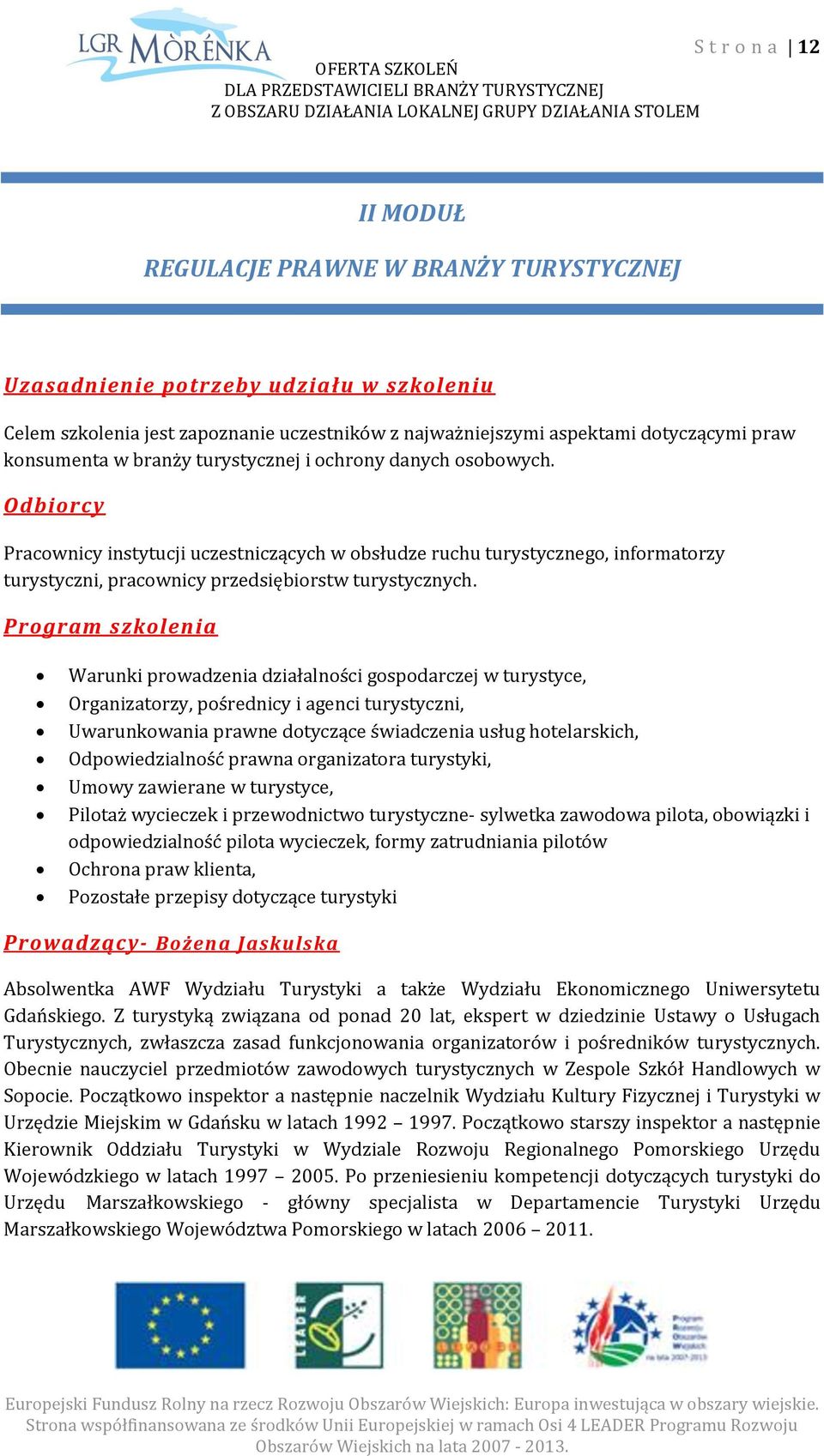 Odbiorcy Pracownicy instytucji uczestniczących w obsłudze ruchu turystycznego, informatorzy turystyczni, pracownicy przedsiębiorstw turystycznych.