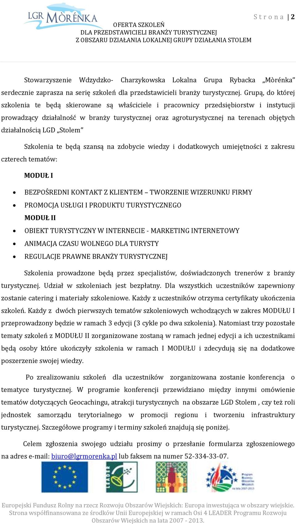 działalnością LGD Stolem Szkolenia te będą szansą na zdobycie wiedzy i dodatkowych umiejętności z zakresu czterech tematów: MODUŁ I BEZPOŚREDNI KONTAKT Z KLIENTEM TWORZENIE WIZERUNKU FIRMY PROMOCJA