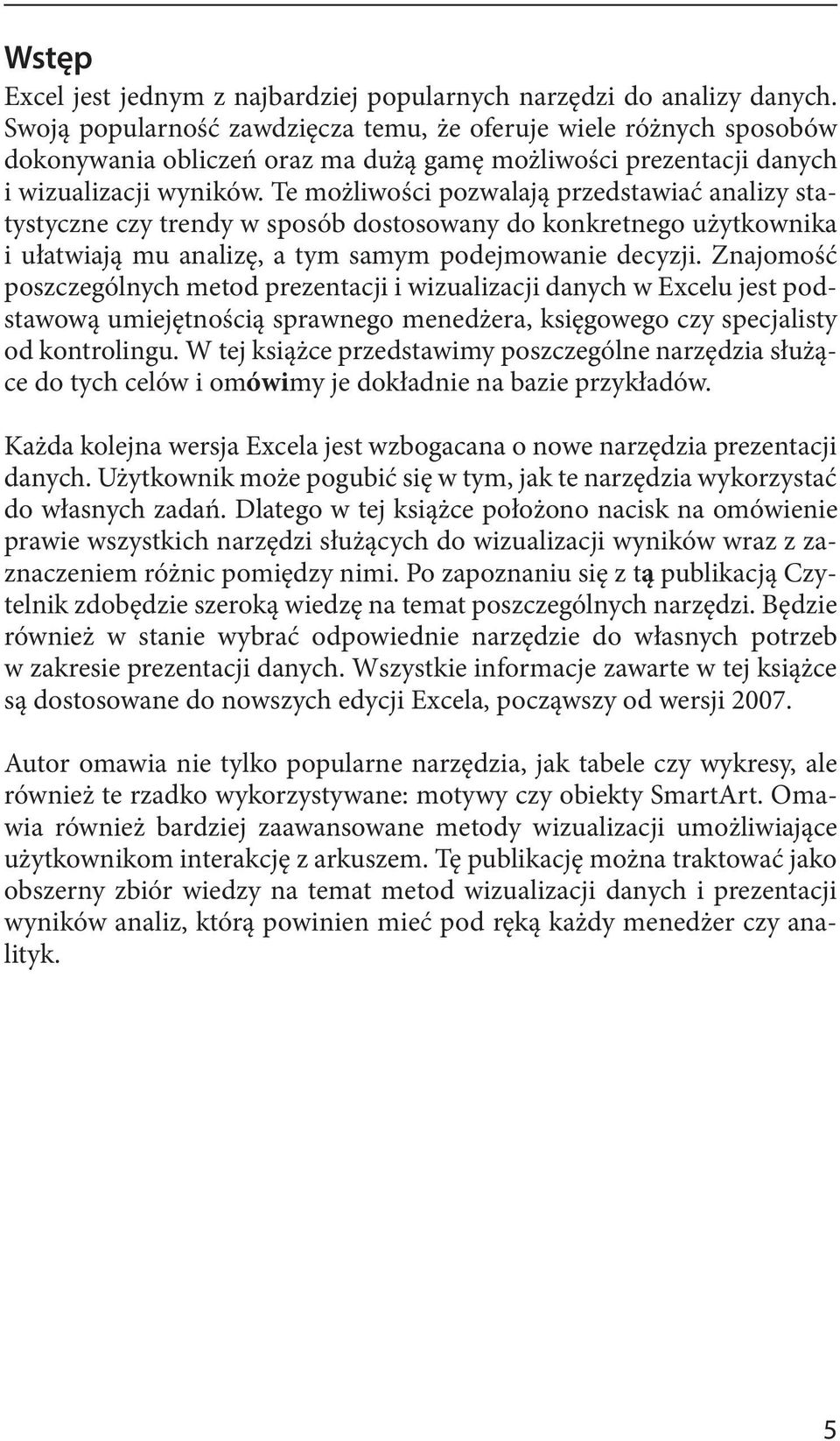 Te możliwości pozwalają przedstawiać analizy statystyczne czy trendy w sposób dostosowany do konkretnego użytkownika i ułatwiają mu analizę, a tym samym podejmowanie decyzji.